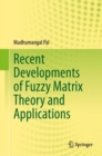 Recent Developments of Fuzzy Matrix Theory and Applications - Book