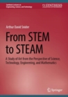 From STEM to STEAM : A Study of Art from the Perspective of Science, Technology, Engineering, and Mathematics - Book