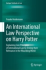 An International Law Perspective on Harry Potter : Explaining Core Principles of International Law by Testing their Relevance in the Wizarding World - Book