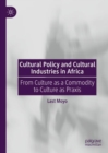 Cultural Policy and Cultural Industries in Africa : From Culture as a Commodity to Culture as Praxis - Book