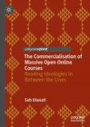 The Commercialisation of Massive Open Online Courses : Reading Ideologies in Between the Lines - Book