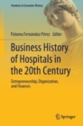 Business History of Hospitals in the 20th Century : Entrepreneurship, Organization, and Finances - Book