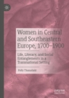 Women in Central and Southeastern Europe, 1700–1900 : Life, Literacy, and Social Entanglements in a Transnational Setting - Book