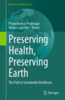 Preserving Health, Preserving Earth : The Path to Sustainable Healthcare - Book