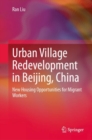 Urban Village Redevelopment in Beijing, China : New Housing Opportunities for Migrant Workers - Book