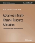 Advances in Multi-Channel Resource Allocation : Throughput, Delay, and Complexity - eBook