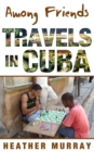 Among Friends : Travels in Cuba - Book