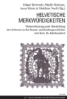 Helvetische Merkwuerdigkeiten : Wahrnehmung Und Darstellung Der Schweiz in Der Kunst- Und Kulturgeschichte Seit Dem 18. Jahrhundert - Book