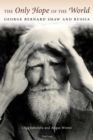 The Only Hope of the World : George Bernard Shaw and Russia - Book