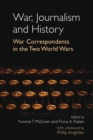 War, Journalism and History : War Correspondents in the Two World Wars- With a foreword by Phillip Knightley - Book