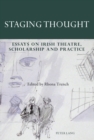 Staging Thought : Essays on Irish Theatre, Scholarship and Practice - Book
