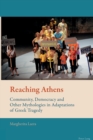 Reaching Athens : Community, Democracy and Other Mythologies in Adaptations of Greek Tragedy - Book