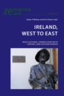 Ireland, West to East : Irish Cultural Connections with Central and Eastern Europe - Book