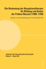 Die Bedeutung der Rezeptionsliteratur fuer Bildung und Kultur der Fruehen Neuzeit (1400-1750), Bd. 1 : Beitraege zur ersten Arbeitstagung in Eisenstadt (Maerz 2011) - Book