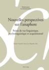Nouvelles perspectives sur l'anaphore : Points de vue linguistique, psycholinguistique et acquisitionnel - Book