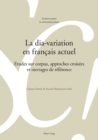 La Dia-Variation En Francais Actuel : Etudes Sur Corpus, Approches Croisees Et Ouvrages de Reference - Book
