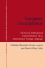 European Francophonie : The Social, Political and Cultural History of an International Prestige Language - Book