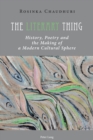 The Literary Thing : History, Poetry and the Making of a Modern Cultural Sphere - Book