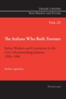 The Italians Who Built Toronto : Italian Workers and Contractors in the City’s Housebuilding Industry, 1950–1980 - Book