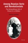 Among Russian Sects and Revolutionists : The Extraordinary Life of Prince D. A. Khilkov - Book