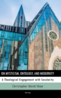 On Mysticism, Ontology, and Modernity : A Theological Engagement with Secularity - Book