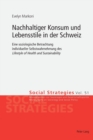 Nachhaltiger Konsum und Lebensstile in der Schweiz : Eine soziologische Betrachtung individueller Selbstwahrnehmung des Lifestyle of Health and Sustainability - Book
