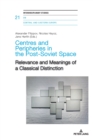 Centres and Peripheries in the Post-Soviet Space : Relevance and Meanings of a Classical Distinction - Book