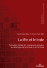 La Tete Et Le Texte : Formation Initiale Des Enseignants Primaires En Didactique de la Lecture Et de l'Ecriture - Book