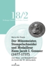 Der Mu&#776;nzmeister, Stempelschneider Und Medailleur Hans Jacob I. Gessner (1677-1737) : Zum Mu&#776;nz- Und Medaillenwesen Im Zu&#776;rich Des 18. Jahrhunderts. Band 2 - Book