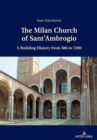 The Milan Church of Sant’Ambrogio : A Building History from 386 to 1200 - Book