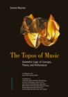 The Topos of Music : Geometric Logic of Concepts, Theory, and Performance - eBook