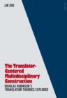 The Translator- Centered Multidisciplinary Construction : Douglas Robinson's Translation Theories Explored - eBook