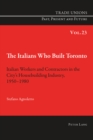 The Italians Who Built Toronto : Italian Workers and Contractors in the City's Housebuilding Industry, 1950-1980 - eBook