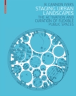 Staging Urban Landscapes : The Activation and Curation of Flexible Public Spaces - eBook