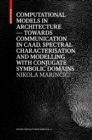 Computational Models in Architecture : Towards Communication in CAAD. Spectral Characterisation and Modelling with Conjugate Symbolic Domains - Book