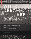 Where Dreams Are Born : nonzero\architecture works 2003-2019 - Book