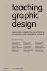 Teaching Graphic Design : Approaches, Insights, the Role of Listening and 24 Interviews with Inspirational Educators - Book
