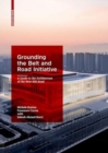 Grounding the Belt and Road Initiative : A Guide to the Architecture of the New Silk Road - Book