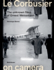 Le Corbusier on Camera : The Unknown Films of Ernest Weissmann - Book