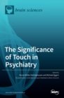 The Significance of Touch in Psychiatry : Clinical and Neuroscientific Approaches - Book