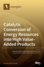 Catalytic Conversion of Energy Resources into High Value-Added Products - Book