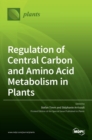 Regulation of Central Carbon and Amino Acid Metabolism in Plants - Book