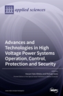 Advances and Technologies in High Voltage Power Systems Operation, Control, Protection and Security - Book