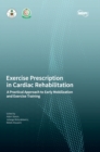 Exercise Prescription in Cardiac Rehabilitation : A Practical Approach to Early Mobilization and Exercise Training - Book