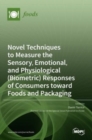 Novel Techniques to Measure the Sensory, Emotional, and Physiological (Biometric) Responses of Consumers toward Foods and Packaging - Book