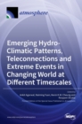 Emerging Hydro-Climatic Patterns, Teleconnections and Extreme Events in Changing World at Different Timescales - Book