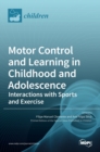 Motor Control and Learning in Childhood and Adolescence : Interactions with Sports and Exercise - Book