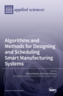 Algorithms and Methods for Designing and Scheduling Smart Manufacturing Systems - Book