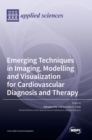 Emerging Techniques in Imaging, Modelling and Visualization for Cardiovascular Diagnosis and Therapy - Book