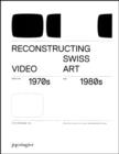 Reconstructing Swiss Video Art : from the 1970s and 1980s - Book